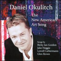 The New American Art Song - Daniel Okulitch (bass baritone); Glen Roven (piano); Jake Heggie (piano); Lowell Liebermann (piano); Ricky Ian Gordon (piano)