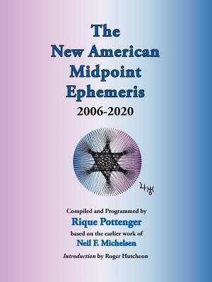 The New American Midpoint Ephemeris 2006-2020 - Pottenger, Rique, and Michelsen, Neil F (Original Author), and Hutcheon, Roger (Introduction by)