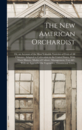 The New American Orchardist: Or, an Account of the Most Valuable Varieties of Fruit of All Climates, Adapted to Cultivation in the United States, With Their History, Modes of Culture, Management, Uses &c. With an Appendix On Vegetables, Ornamental Trees,