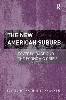 The New American Suburb: Poverty, Race and the Economic Crisis - Anacker, Katrin B. (Editor)