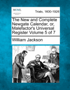 The New and Complete Newgate Calendar, Or, Malefactor's Universal Register Volume 5 of 7