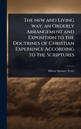 The new and Living way; an Orderly Arrangement and Exposition to the Doctrines of Christian Experience According to the Scriptures