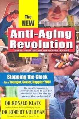 The New Anti-Aging Revolution: Stopping the Clock for a Younger, Sexier, Happier You! - Klatz, Ronald, Dr.