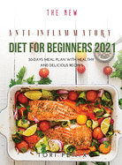 The New Anti-Inflammatory Diet For Beginners 2021: 30-Days Meal Plan With Healthy and Delicious Recipes