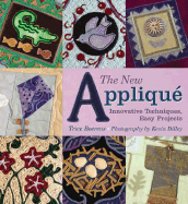 The New Applique: Innovative Techniques, Easy Projects
