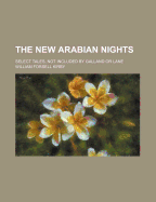 The New Arabian Nights. Select Tales, Not Included by Galland or Lane