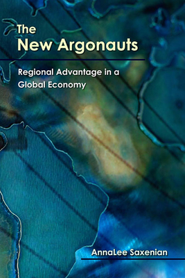 The New Argonauts: Regional Advantage in a Global Economy - Saxenian, Annalee