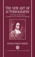 The New Art of Autobiography: An Essay on the Life of Giambattista Vico Written by Himself