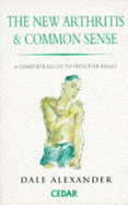 The New Arthritis and Common Sense - Alexander, Dale