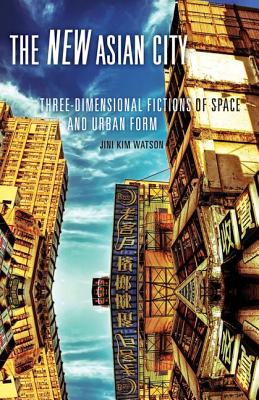 The New Asian City: Three-Dimensional Fictions of Space and Urban Form - Watson, Jini Kim