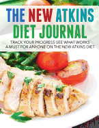 The New Atkins Diet Journal: Track Your Progress See What Works: A Must for Anyone on the New Atkins Diet