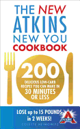 The New Atkins New You Cookbook: 200 Delicious Low-Carb Recipes You Can Make in 30 Minutes or Less