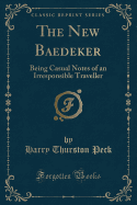 The New Baedeker: Being Casual Notes of an Irresponsible Traveller (Classic Reprint)