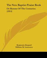 The New Baptist Praise Book: Or Hymns Of The Centuries (1914)