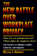 The New Battle Over Workplace Privacy: Safe Practices to Minimize Conflict, Confusion, and Litigation