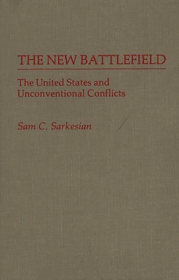 The New Battlefield: The United States and Unconventional Conflicts - Sarkesian, Sam Charles