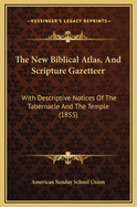 The New Biblical Atlas, and Scripture Gazetteer: With Descriptive Notices of the Tabernacle and the Temple (1855)