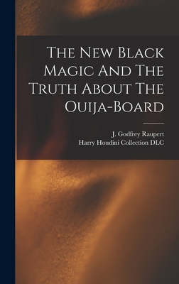 The New Black Magic And The Truth About The Ouija-board - Raupert, J Godfrey (John Godfrey) 1 (Creator), and Harry Houdini Collection (Library of (Creator)