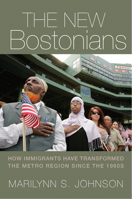 The New Bostonians: How Immigrants Have Transformed the Metro Area Since the 1960s - Johnson, Marilynn S