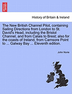 The New British Channel Pilot, Containing Sailing Directions from London to St. David's Head [&c.]