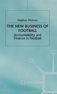 The New Business of Football: Accountability and Finance in Football - Morrow, Samuel Boyd