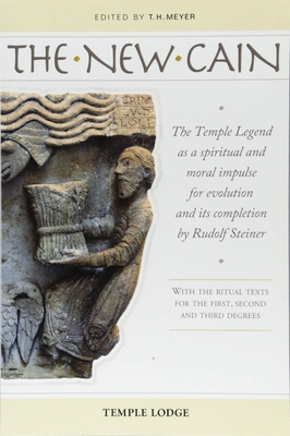 The New Cain: The Temple Legend as a Spiritual and Moral Impulse for Evolution and its Completion by Rudolf Steiner with the Ritual Texts for the First, Second and Third Degrees - Meyer, T. H. (Editor), and Barton, Matthew (Translated by)