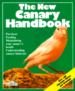 The New Canary Handbook: Everything about Purchase, Care, Diet, Disease, and Behavior: With a Special Chapter on Understandi