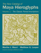 The New Catalog of Maya Hieroglyphs, Volume 1: The Classic Period Inscriptions