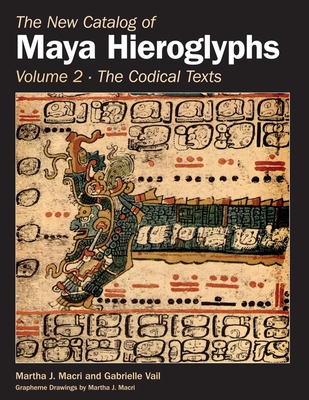 The New Catalog of Maya Hieroglyphs, Volume Two: Codical Texts Volume 264 - Macri, Martha J, Prof., PH.D., and Vail, Gabrielle