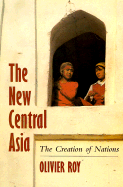 The New Central Asia: The Creation of Nations - Roy, Olivier, Professor