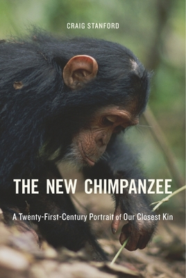 The New Chimpanzee: A Twenty-First-Century Portrait of Our Closest Kin - Stanford, Craig