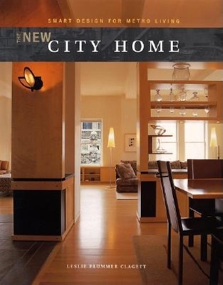 The New City Home: Smart Design for Metro Living - Clagett, Leslie