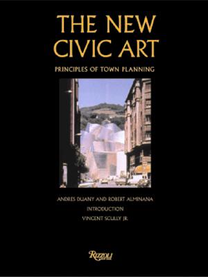 The New Civic Art: Elements of Town Planning - Duany, Andres, and Plater-Zyberk, Elizabeth, and Alminana, Robert