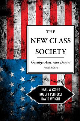 The New Class Society: Goodbye American Dream? - Wysong, Earl, and Perrucci, Robert, and Wright, David