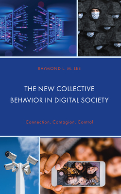 The New Collective Behavior in Digital Society: Connection, Contagion, Control - Lee, Raymond L M