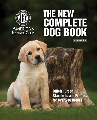 The New Complete Dog Book, 23rd Edition: Official Breed Standards and Profiles for Over 200 Breeds - American Kennel Club