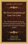 The New Constitutional Laws for Cuba: Text of the Recent Measures for the Self-Government of the Island, with Comments Thereon (1897)