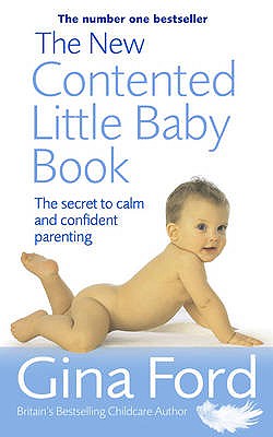 The New Contented Little Baby Book: The Secret to Calm and Confident Parenting - Ford, Gina