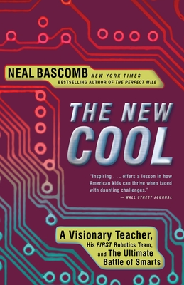 The New Cool: A Visionary Teacher, His FIRST Robotics Team, and the Ultimate Battle of Smarts - Bascomb, Neal