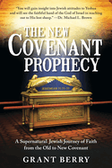 The New Covenant Prophecy: A Supernatural Jewish Journey of Faith from the Old to New Covenant