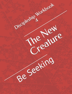 The New Creature: Be Seeking - Jones, John P