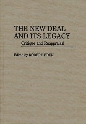 The New Deal and Its Legacy: Critique and Reappraisal - Eden, Robert