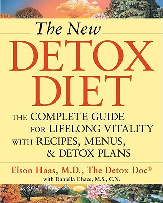 The New Detox Diet: The Complete Guide for Lifelong Vitality with Recipes, Menus, and Detox Plans - Haas, Elson M, and Chace, Daniella, M S