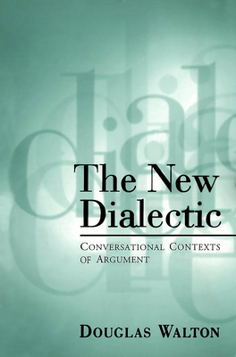 The New Dialectic: Conversational Contexts of Argument - Walton, Douglas, Mr.