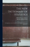 The New Dictionary of Statistics: A Complement to the Fourth Edition of Mulhall's "Dictionary of Statistics,"