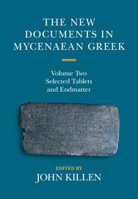 The New Documents in Mycenaean Greek: Volume 2, Selected Tablets and Endmatter - Killen, John (Editor)