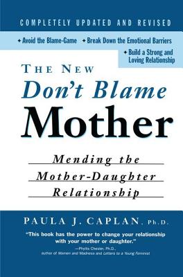 The New Don't Blame Mother: Mending the Mother-Daughter Relationship - Caplan, Paula