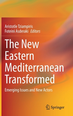 The New Eastern Mediterranean Transformed: Emerging Issues and New Actors - Tziampiris, Aristotle (Editor), and Asderaki, Foteini (Editor)