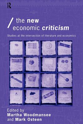The New Economic Criticism: Studies at the interface of literature and economics - Woodmansee, Martha (Editor), and Osteen, Mark (Editor)