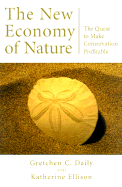 The New Economy of Nature: The Quest to Make Conservation Profitable - Daily, Gretchen Cara, Ms., and Ellison, Katherine